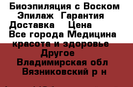 Биоэпиляция с Воском Эпилаж! Гарантия   Доставка! › Цена ­ 990 - Все города Медицина, красота и здоровье » Другое   . Владимирская обл.,Вязниковский р-н